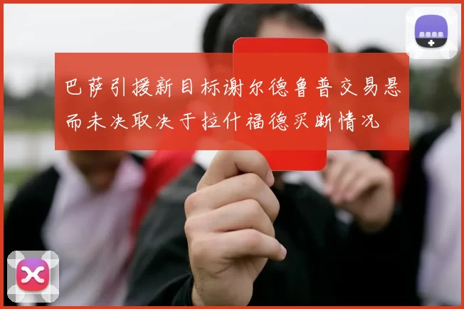 巴萨引援新目标谢尔德鲁普交易悬而未决取决于拉什福德买断情况